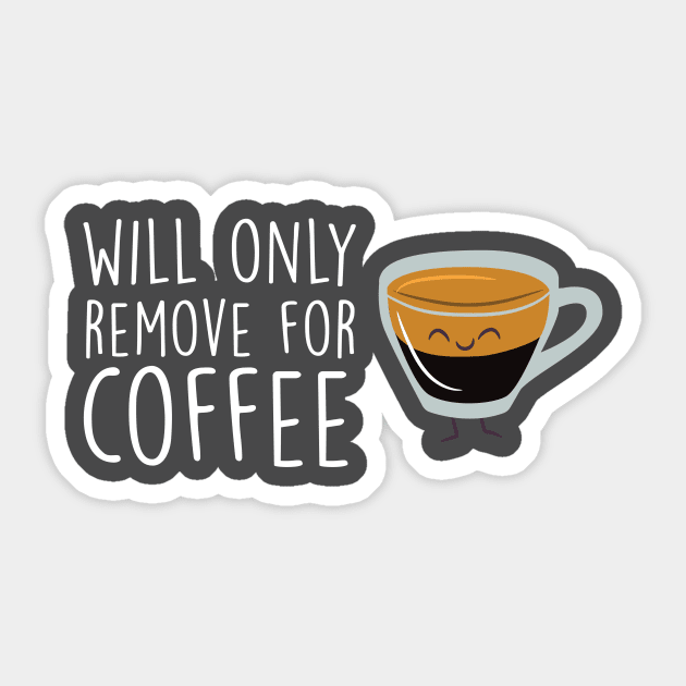 Will Only Remove For Coffee : Coffee Lover Funny Gift Sticker by tweizy